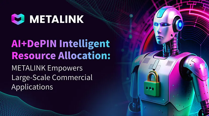 AI+DePIN Intelligent Resource Allocation: METALINK Empowers Large-Scale Commercial Applications